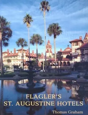 Flaglerove hotely v St. Augustine: Hotel Ponce de Leon, Alcazar a Casa Monica - Flagler's St. Augustine Hotels: The Ponce de Leon, the Alcazar, and the Casa Monica