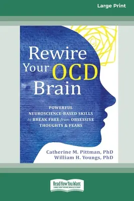 Rewire Your OCD Brain: Mocné zručnosti založené na neurovede, ktoré vám pomôžu oslobodiť sa od obsedantných myšlienok a obáv [Large Print 16 Pt Edition]. - Rewire Your OCD Brain: Powerful Neuroscience-Based Skills to Break Free from Obsessive Thoughts and Fears [Large Print 16 Pt Edition]