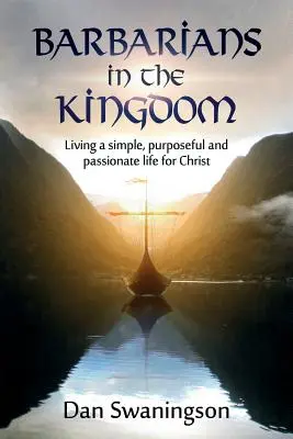 Barbarians in the Kingdom: Žiť jednoduchý, cieľavedomý a vášnivý život pre Krista - Barbarians in the Kingdom: Living a Simple, Purposeful, and Passionate Life for Christ