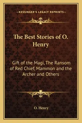 Najlepšie poviedky O. Henryho: O Henryho najlepších knihách: Dar mudrcov, Výkupné za Červeného náčelníka, Mamon a lukostrelec a iné - The Best Stories of O. Henry: Gift of the Magi, The Ransom of Red Chief, Mammon and the Archer and Others