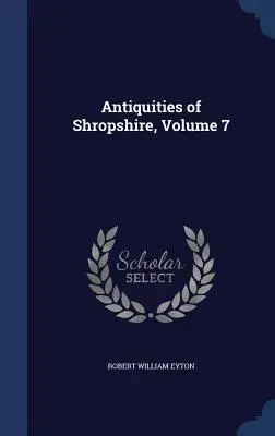 Starožitnosti Shropshire, zväzok 7 - Antiquities of Shropshire, Volume 7