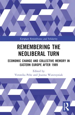 Spomienka na neoliberálny obrat: Ekonomické zmeny a kolektívna pamäť vo východnej Európe po roku 1989 - Remembering the Neoliberal Turn: Economic Change and Collective Memory in Eastern Europe after 1989