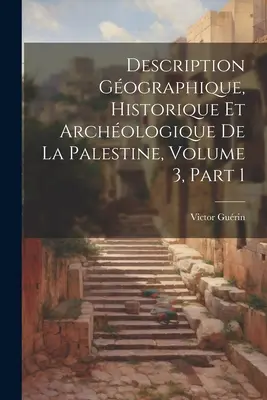 Gographique, Historique Et Archologique De La Palestine, Volume 3, part 1 - Description Gographique, Historique Et Archologique De La Palestine, Volume 3, part 1