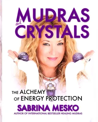 MUDRY a KRYŠTÁLY: Alchýmia energetickej ochrany - MUDRAS and CRYSTALS: The Alchemy of Energy Protection