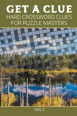 Získaj nápovedu: Ťažké krížovky pre majstrov hádaniek zv. 5 - Get A Clue: Hard Crossword Clues For Puzzle Masters Vol 5