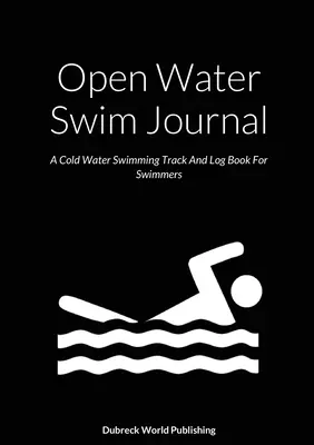 Denník plávania v otvorenej vode: Plavecký denník pre plavcov v studenej vode - Open Water Swim Journal: A Cold Water Swimming Track And Log Book For Swimmers