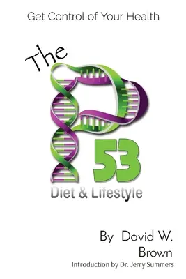 Diéta a životný štýl P53: P53: Získajte kontrolu nad svojím zdravím - The P53 Diet & Lifestyle: Get Control Of Your Health