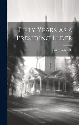 Päťdesiat rokov predsedajúcim starším - Fifty Years As a Presiding Elder