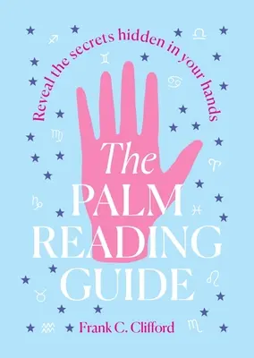 Sprievodca čítaním z ruky: Odhaľte tajomstvá ukryté vo vašich rukách - The Palm Reading Guide: Reveal the Secretes Hidden in Your Hands