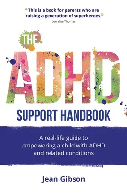 Príručka na podporu ADHD: Príručka pre dieťa s ADHD a príbuznými poruchami: Príručka pre reálny život - The ADHD Support Handbook: A Real-Life Guide to Empowering a Child with ADHD and Related Conditions