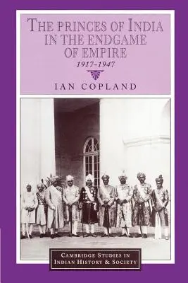 Indické kniežatá v záverečnej hre impéria, 1917-1947 - The Princes of India in the Endgame of Empire, 1917-1947