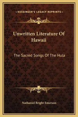 Nepísaná literatúra Havaja: Posvätné piesne Hula - Unwritten Literature Of Hawaii: The Sacred Songs Of The Hula