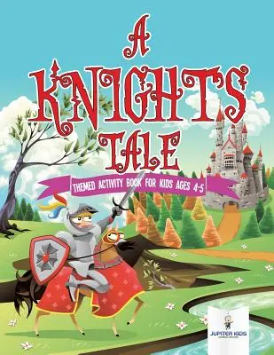 Príbeh rytiera: Tematická kniha aktivít pre deti vo veku 4 - 5 rokov - A Knight's Tale: Themed Activity Book for Kids Ages 4-5