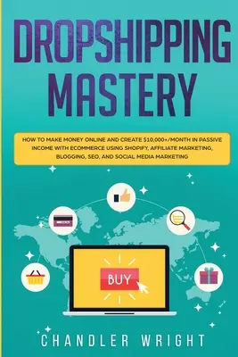 Dropshipping: Majstrovstvo - Ako zarábať peniaze online a vytvárať pasívny príjem viac ako 10 000 dolárov mesačne pomocou elektronického obchodu s využitím Shopify, Affiliate - Dropshipping: Mastery - How to Make Money Online and Create $10,000+/Month in Passive Income with Ecommerce Using Shopify, Affiliate