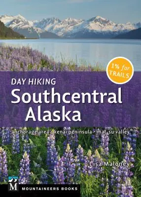 Jednodňová turistika v južnej časti Aljašky: Anchorage, polostrov Kenai, údolie Mat-Su - Day Hiking Southcentral Alaska: Anchorage Area, Kenai Peninsula, Mat-Su Valley