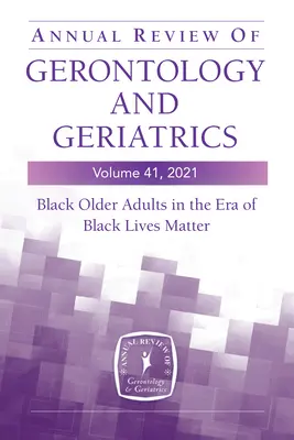 Annual Review of Gerontology and Geriatrics, Volume 41, 2021: Vydanie časopisu: Black Older Adults in the Era of Black Lives Matter (Čierni starší ľudia v ére Black Lives Matter) - Annual Review of Gerontology and Geriatrics, Volume 41, 2021: Black Older Adults in the Era of Black Lives Matter