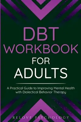 Pracovná kniha DBT pre dospelých: Praktická príručka na zlepšenie duševného zdravia pomocou dialektickej behaviorálnej terapie - DBT Workbook for Adults: A Practical Guide to Improving Mental Health with Dialectical Behavior Therapy