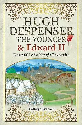 Hugh Despenser mladší a Eduard II: pád kráľovho obľúbenca - Hugh Despenser the Younger and Edward II: Downfall of a King's Favourite