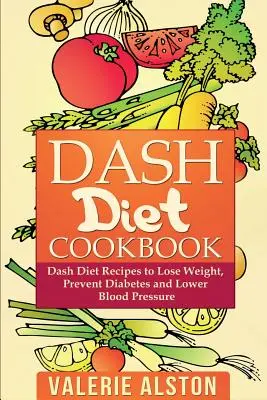 Kuchárska kniha Dash Diet: Dash Diet Recepty na chudnutie, prevenciu cukrovky a zníženie krvného tlaku - Dash Diet Cookbook: Dash Diet Recipes to Lose Weight, Prevent Diabetes and Lower Blood Pressure