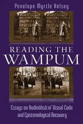 Čítanie Wampumu: Vampum: Essays on Hodinhs Ni' Visual Code and Epistemological Recovery - Reading the Wampum: Essays on Hodinhs Ni' Visual Code and Epistemological Recovery