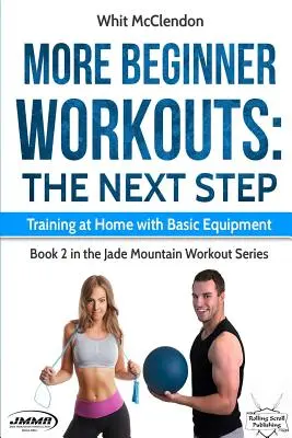 Ďalšie cvičenia pre začiatočníkov: Ďalší krok: Tréning doma so základným vybavením - More Beginner Workouts: The Next Step: Training at Home with Basic Equipment