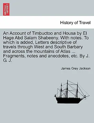 Správa o Timbuctoo a Housa od El Hage Abd Salam Shabeeny. S poznámkami. K tomu sú pridané Listy opisujúce cesty po západe a juhu - An Account of Timbuctoo and Housa by El Hage Abd Salam Shabeeny. With notes. To which is added, Letters descriptive of travels through West and South
