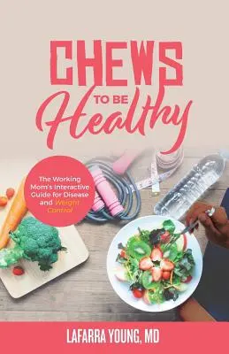 Chews to Be Healthy: Interaktívny sprievodca pracujúcej mamy pre kontrolu chorôb a hmotnosti - Chews to Be Healthy: The Working Mom's Interactive Guide for Disease and Weight Control