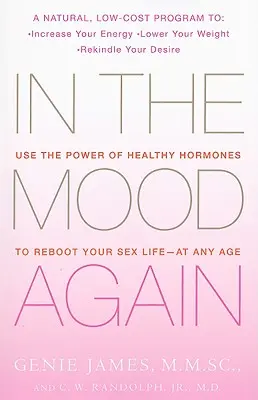 Znovu v nálade: Využite silu zdravých hormónov na opätovné naštartovanie sexuálneho života - v každom veku - In the Mood Again: Use the Power of Healthy Hormones to Reboot Your Sex Life - At Any Age