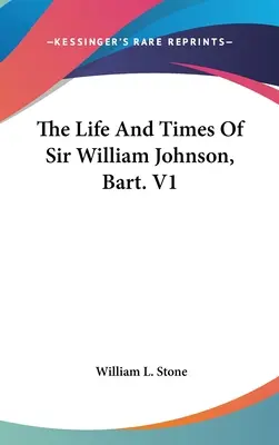 Život a doba sira Williama Johnsona, Barta. V1 - The Life And Times Of Sir William Johnson, Bart. V1
