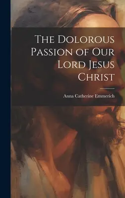 Príšerné umučenie nášho Pána Ježiša Krista - The Dolorous Passion of Our Lord Jesus Christ