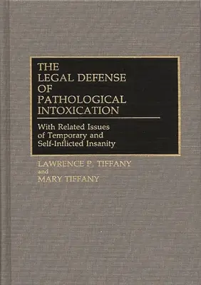Právna ochrana patologickej intoxikácie: So súvisiacimi otázkami dočasnej a vlastnej nepríčetnosti - The Legal Defense of Pathological Intoxication: With Related Issues of Temporary and Self-Inflicted Insanity