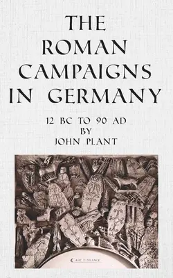 Rímske kampane v Nemecku: 12 pred n. l. až 90 n. l. - The Roman Campaigns in Germany: 12 BC to 90 AD