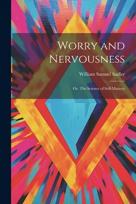 Starosti a nervozita: Veda o sebaovládaní - Worry and Nervousness: Or, The Science of Self-mastery