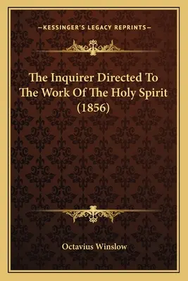 The Inquirer Directed To The Work of the Holy Spirit (1856) - The Inquirer Directed To The Work Of The Holy Spirit (1856)
