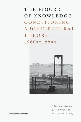The Figure of Knowledge: Podmienky teórie architektúry, 60. - 90. roky 20. storočia - The Figure of Knowledge: Conditioning Architectural Theory, 1960s-1990s
