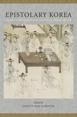 Epistolárna Kórea: Listy v komunikačnom priestore Čosnu, 1392-1910 - Epistolary Korea: Letters in the Communicative Space of the Chosn, 1392-1910