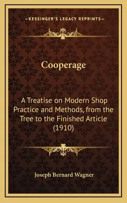 Kooperácia: Príručka pre učiteľov: A Treatise on Modern Shop Practice and Methods, from the Tree to the Finished Article (1910) - Cooperage: A Treatise on Modern Shop Practice and Methods, from the Tree to the Finished Article (1910)