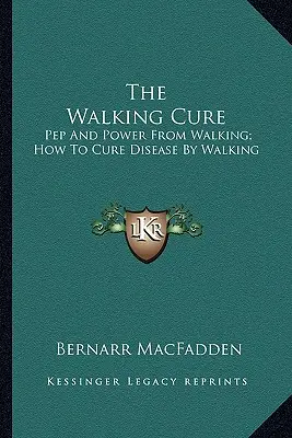 Liečba chôdzou: Pep a sila z chôdze; ako chôdzou liečiť choroby - The Walking Cure: Pep And Power From Walking; How To Cure Disease By Walking