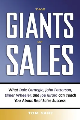 Giganti predaja: Dale Carnegie, John Patterson, Elmer Wheeler a Joe Girard vás môžu naučiť, ako dosiahnuť skutočný úspech v predaji. - The Giants of Sales: What Dale Carnegie, John Patterson, Elmer Wheeler, and Joe Girard Can Teach You about Real Sales Success
