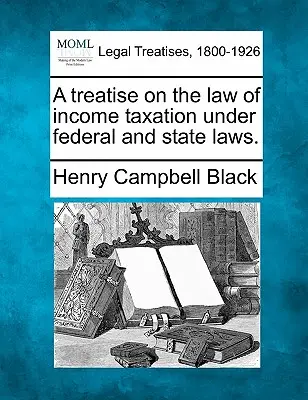 Traktát o práve zdaňovania príjmov podľa federálnych a štátnych zákonov. - A Treatise on the Law of Income Taxation Under Federal and State Laws.