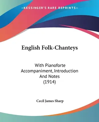 English Folk-Chanteys: S klavírnym sprievodom, úvodom a poznámkami (1914) - English Folk-Chanteys: With Pianoforte Accompaniment, Introduction And Notes (1914)