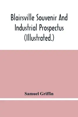 Blairsville Souvenir And Industrial Prospectus (Illustrated.) Issued Under the Auspices Of The Blairsville Board Of Trade - Blairsville Souvenir And Industrial Prospectus (Illustrated.) Issued Under The Auspices Of The Blairsville Board Of Trade