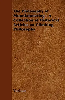 Filozofia horolezectva - zbierka historických článkov o filozofii horolezectva - The Philosophy of Mountaineering - A Collection of Historical Articles on Climbing Philosophy