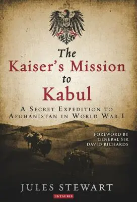 Cisárova misia v Kábule: Tajná výprava do Afganistanu počas prvej svetovej vojny - The Kaiser's Mission to Kabul: A Secret Expedition to Afghanistan in World War I