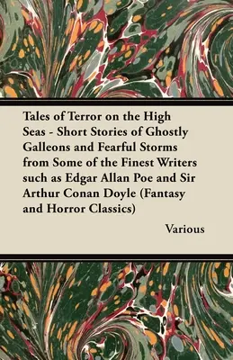 Príbehy hrôzy na šírom mori - poviedky o strašidelných galeónoch a desivých búrkach od niektorých najlepších spisovateľov, ako sú Edgar Allan Poe a Si - Tales of Terror on the High Seas - Short Stories of Ghostly Galleons and Fearful Storms from Some of the Finest Writers Such as Edgar Allan Poe and Si