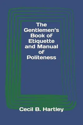 Kniha etikety pre džentlmenov a príručka zdvorilosti - The Gentlemen's Book of Etiquette and Manual of Politeness