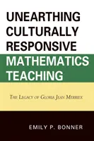 Unearthing Culturally Responsive Mathematics Teaching: The Legacy of Gloria Jean Merriex (Kultúrne citlivé vyučovanie matematiky: odkaz Glorie Jean Merriex) - Unearthing Culturally Responsive Mathematics Teaching: The Legacy of Gloria Jean Merriex