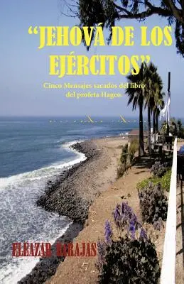 Jehova de Los Ejercitos: (Cinco Mensajes Sacados del Libro del Profeta Hageo) - Jehova de Los Ejercitos: Cinco Mensajes Sacados del Libro del Profeta Hageo.