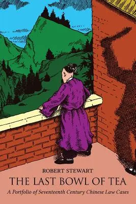 Posledná miska čaju: Portfólio prípadov čínskeho práva zo sedemnásteho storočia - The Last Bowl of Tea: A Portfolio of Seventeenth Century Chinese Law Cases