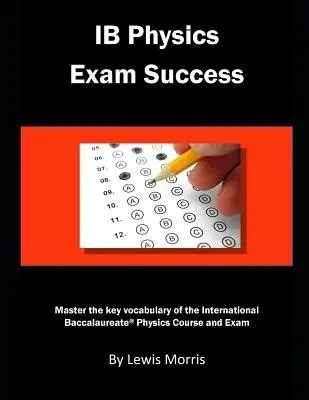 Ib Physics Exam Success: Zvládnite kľúčovú slovnú zásobu kurzu a skúšky z fyziky pre medzinárodnú maturitu - Ib Physics Exam Success: Master the Key Vocabulary of the International Baccalaureate Physics Course and Exam